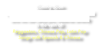 Coming Soon
Contact us if you have an immediate need and we can send you material directly
In the vein of:
Reggaeton, Chinese Pop, Latin Pop
Songs with Spanish & Chinese