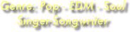 Genre: Pop - EDM - Soul
Singer-Songwriter
